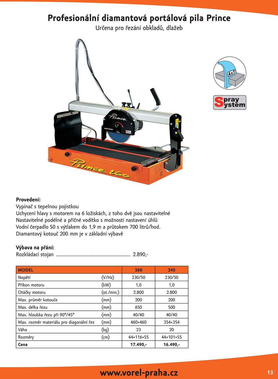 Diamantový kotouč 200 mm je v základní výbavě Výbava na přání: Rozkládací stojan... 2.890,- MODEL 260 245 Napětí (V/Hz) 230/50 230/50 Příkon motoru (kw) 1,0 1,0 Otáčky motoru (ot./min.) 2.800 2.