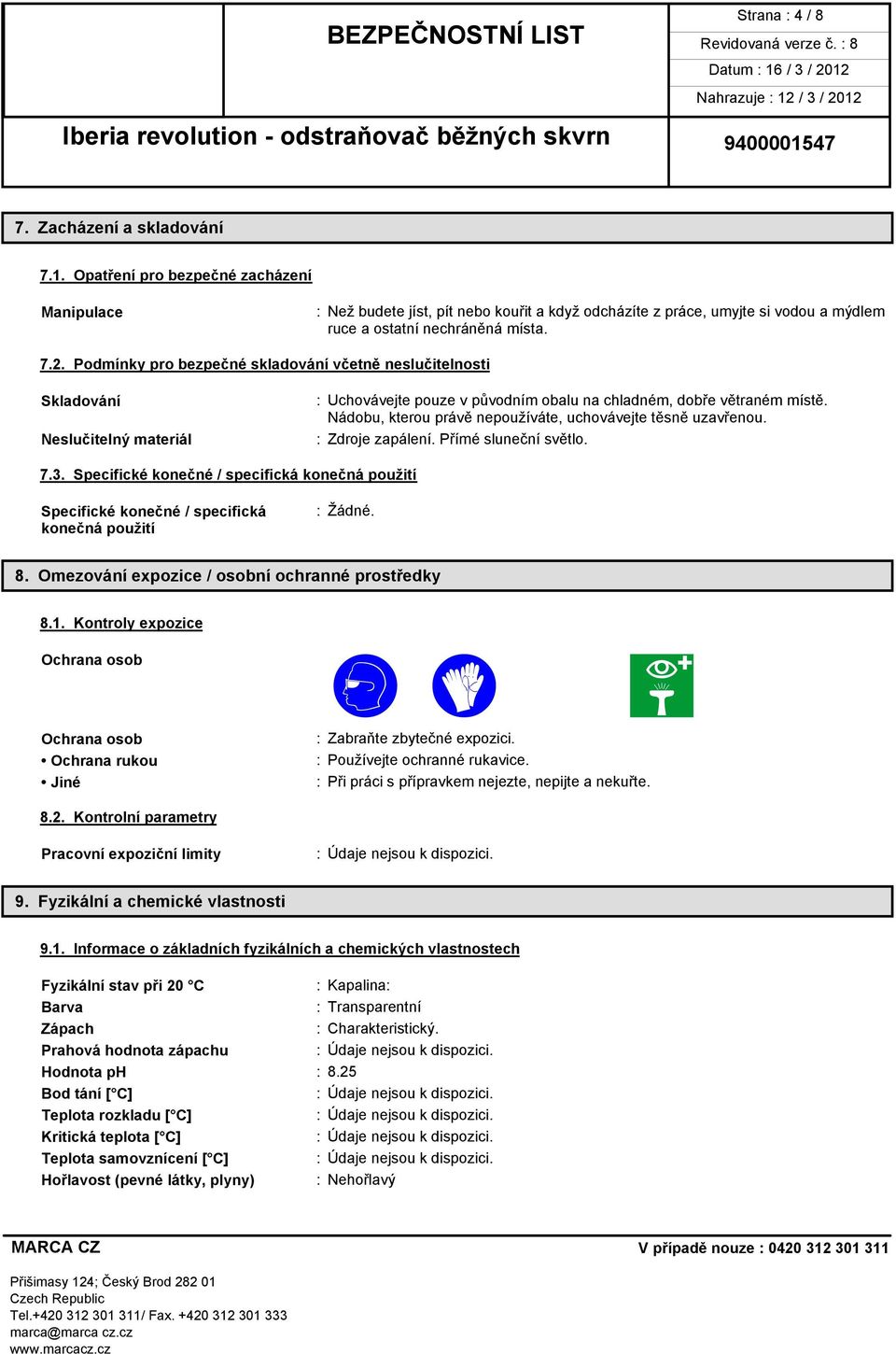 Podmínky pro bezpečné skladování včetně neslučitelnosti Skladování Neslučitelný materiál : Uchovávejte pouze v původním obalu na chladném, dobře větraném místě.