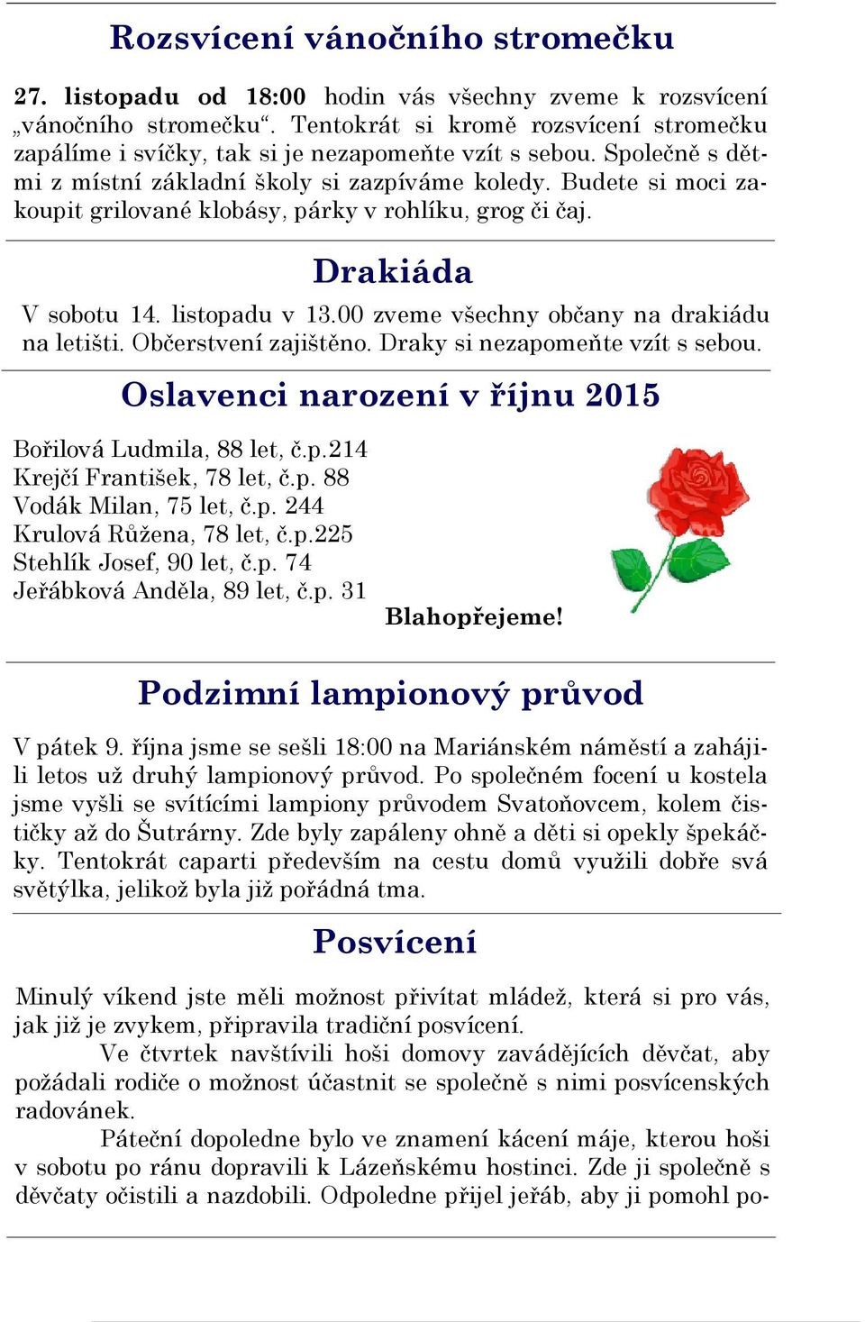 Budete si moci zakoupit grilované klobásy, párky v rohlíku, grog či čaj. Drakiáda V sobotu 14. listopadu v 13.00 zveme všechny občany na drakiádu na letišti. Občerstvení zajištěno.