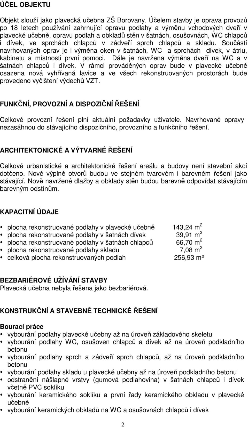 ve sprchách chlapců v zádveří sprch chlapců a skladu. Součástí navrhovaných oprav je i výměna oken v šatnách, WC a sprchách dívek, v átriu, kabinetu a místnosti první pomoci.