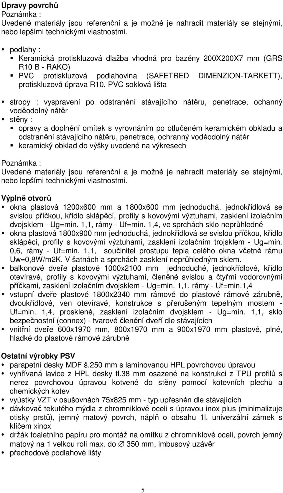 stropy : vyspravení po odstranění stávajícího nátěru, penetrace, ochanný voděodolný nátěr stěny : opravy a doplnění omítek s vyrovnáním po otlučeném keramickém obkladu a odstranění stávajícího