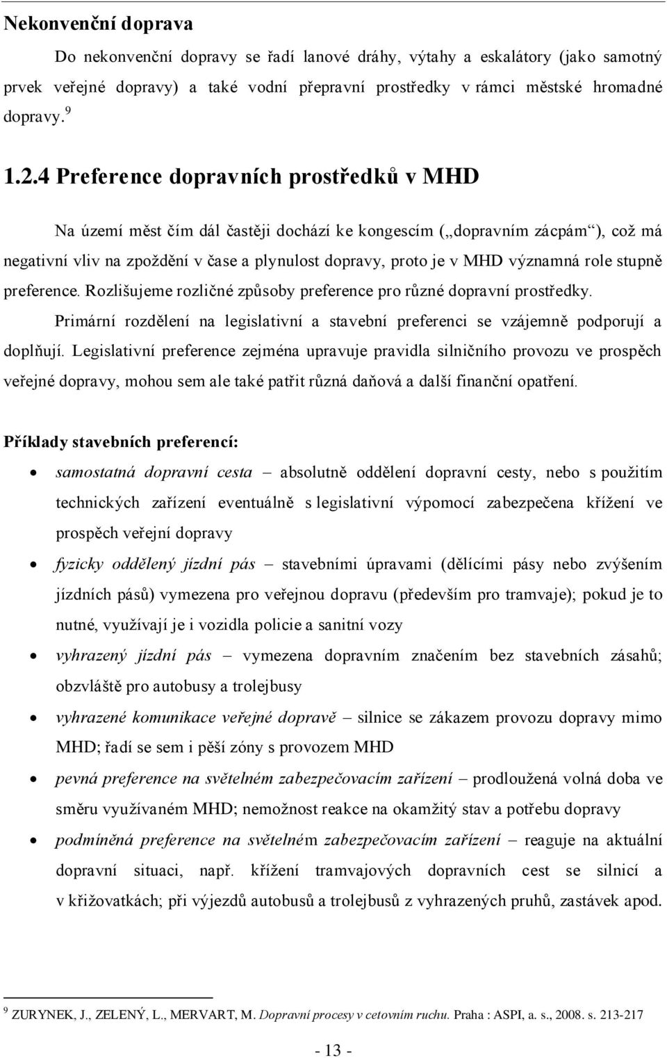 role stupně preference. Rozlišujeme rozličné způsoby preference pro různé dopravní prostředky. Primární rozdělení na legislativní a stavební preferenci se vzájemně podporují a doplňují.