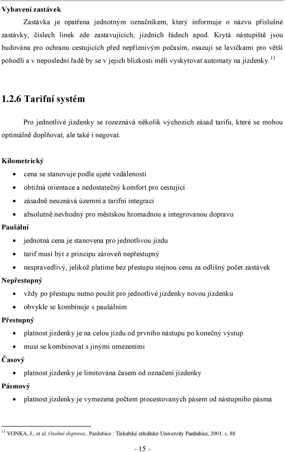 jízdenky. 11 1.2.6 Tarifní systém Pro jednotlivé jízdenky se rozeznává několik výchozích zásad tarifu, které se mohou optimálně doplňovat, ale také i negovat.