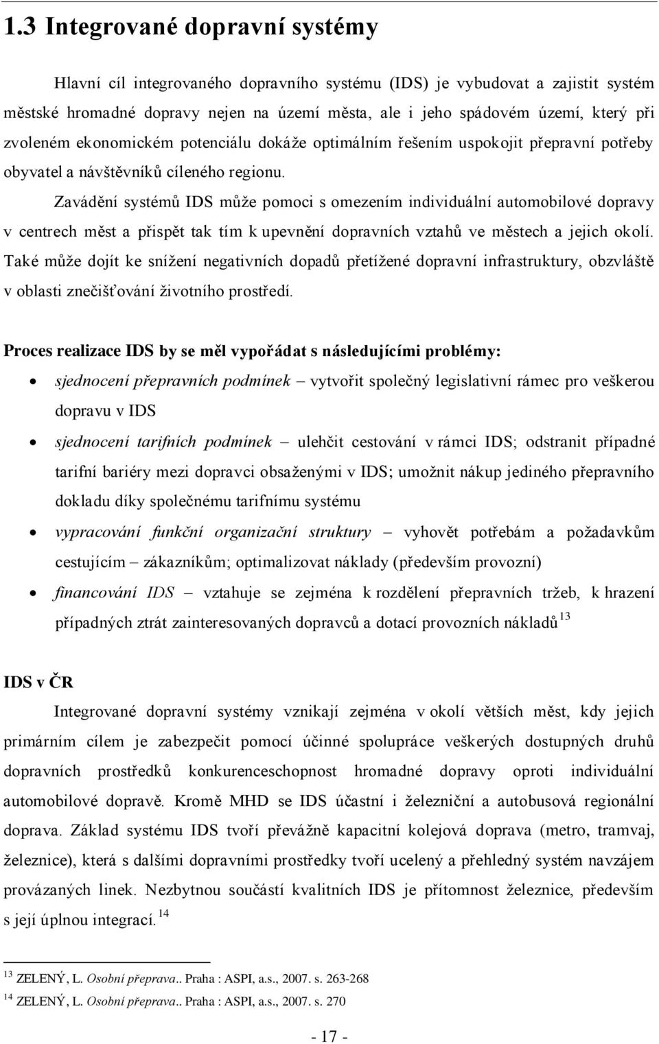 Zavádění systémů IDS můţe pomoci s omezením individuální automobilové dopravy v centrech měst a přispět tak tím k upevnění dopravních vztahů ve městech a jejich okolí.