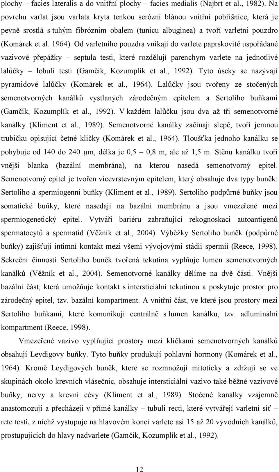 Od varletního pouzdra vnikají do varlete paprskovitě uspořádané vazivové přepážky septula testi, které rozdělují parenchym varlete na jednotlivé lalůčky lobuli testi (Gamčík, Kozumplík et al., 1992).