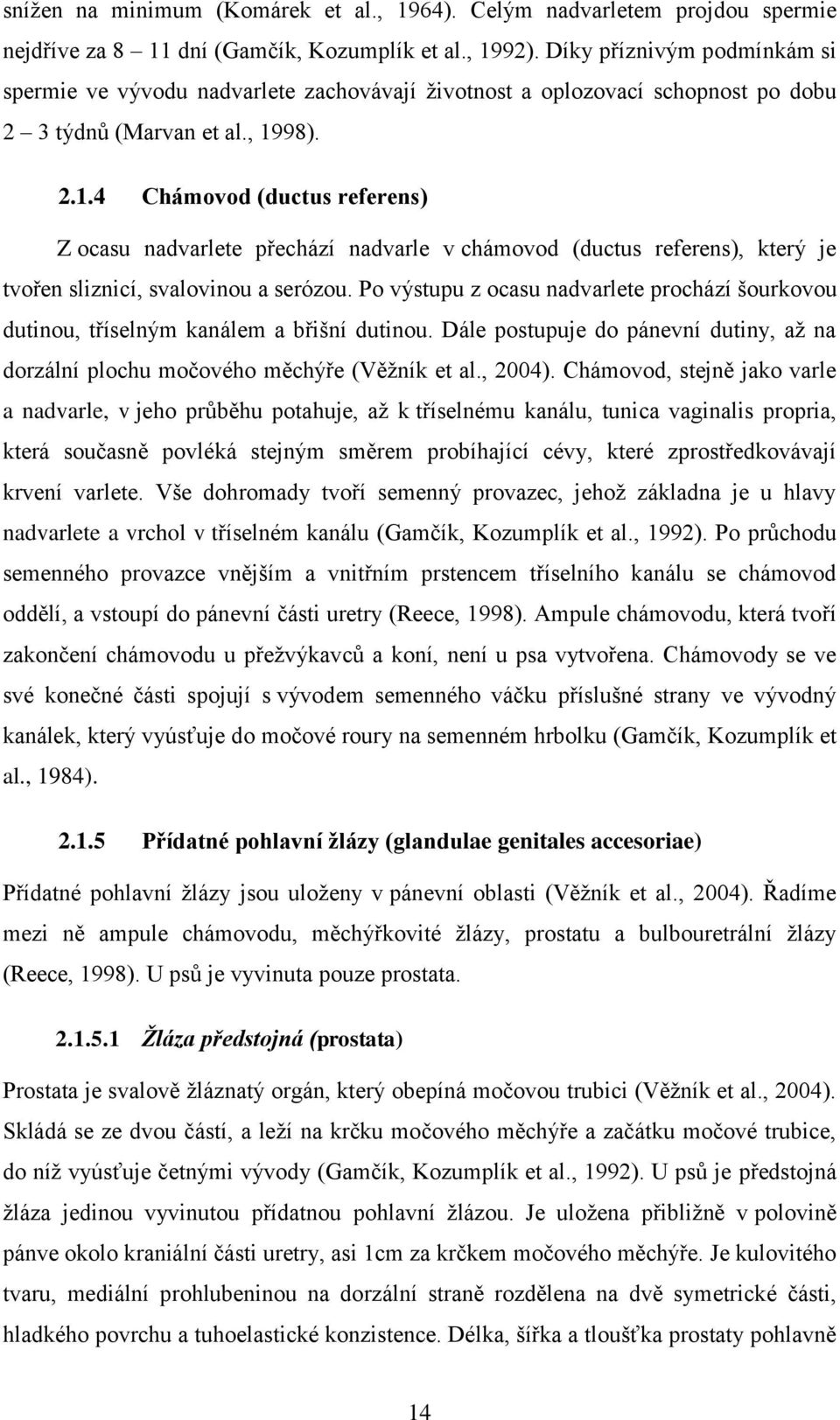 98). 2.1.4 Chámovod (ductus referens) Z ocasu nadvarlete přechází nadvarle v chámovod (ductus referens), který je tvořen sliznicí, svalovinou a serózou.