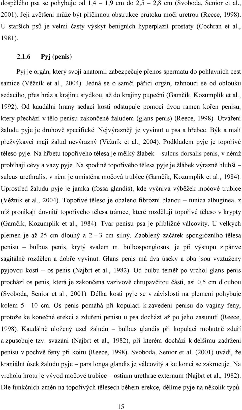81). 2.1.6 Pyj (penis) Pyj je orgán, který svojí anatomií zabezpečuje přenos spermatu do pohlavních cest samice (Věžník et al., 2004).