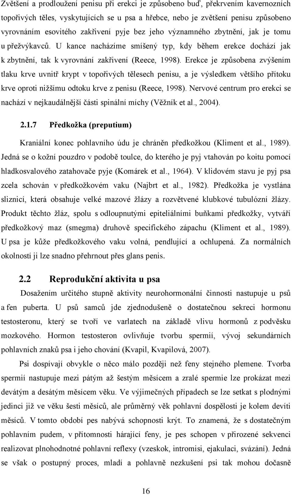 Erekce je způsobena zvýšením tlaku krve uvnitř krypt v topořivých tělesech penisu, a je výsledkem většího přítoku krve oproti nižšímu odtoku krve z penisu (Reece, 1998).