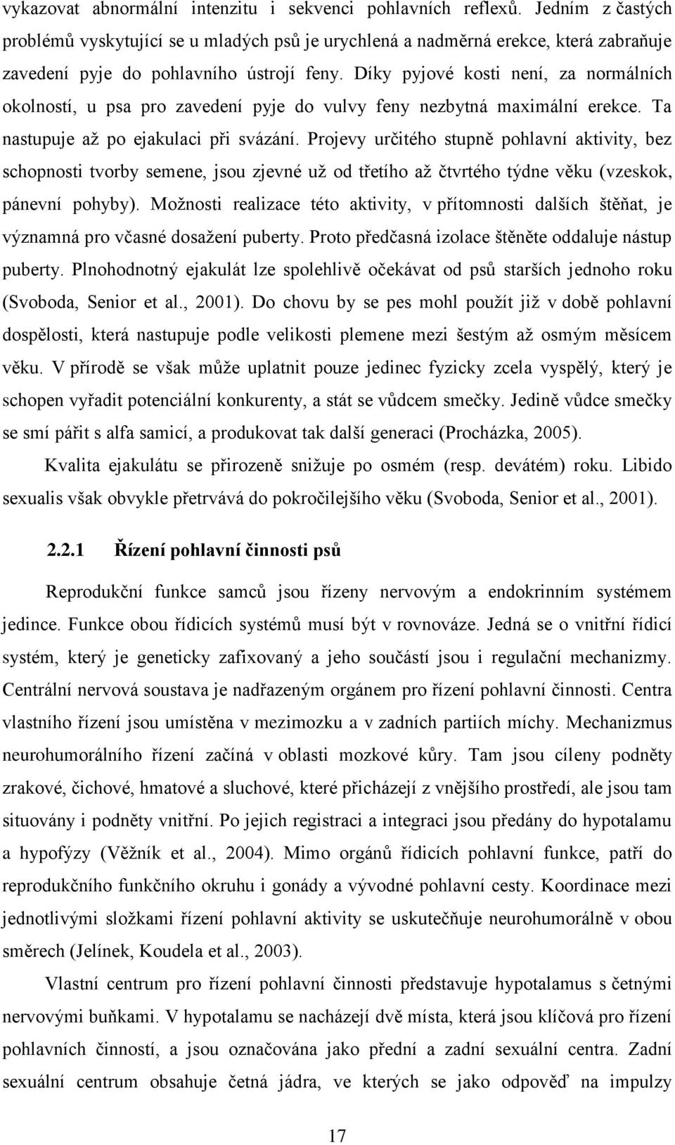 Díky pyjové kosti není, za normálních okolností, u psa pro zavedení pyje do vulvy feny nezbytná maximální erekce. Ta nastupuje až po ejakulaci při svázání.