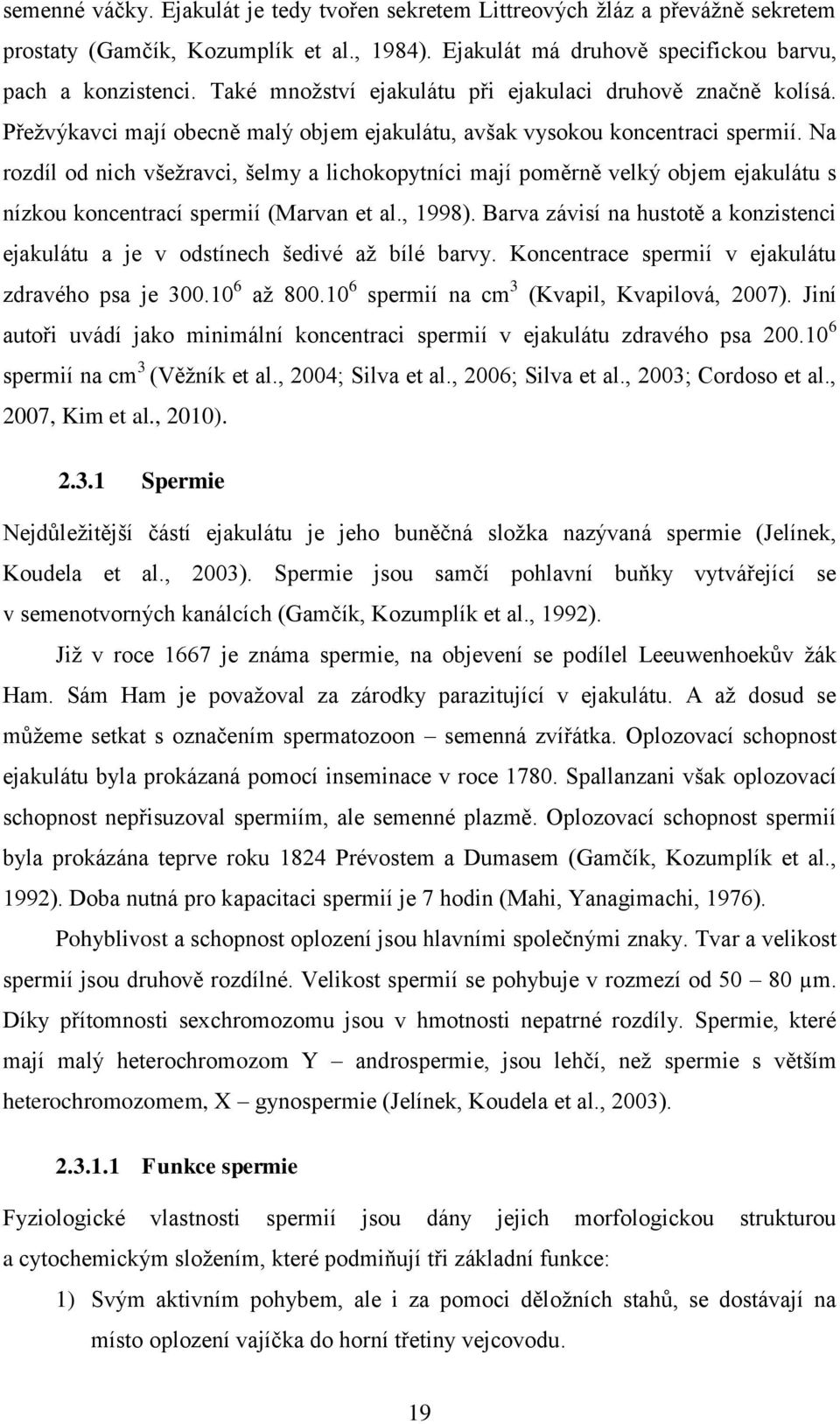 Na rozdíl od nich všežravci, šelmy a lichokopytníci mají poměrně velký objem ejakulátu s nízkou koncentrací spermií (Marvan et al., 1998).