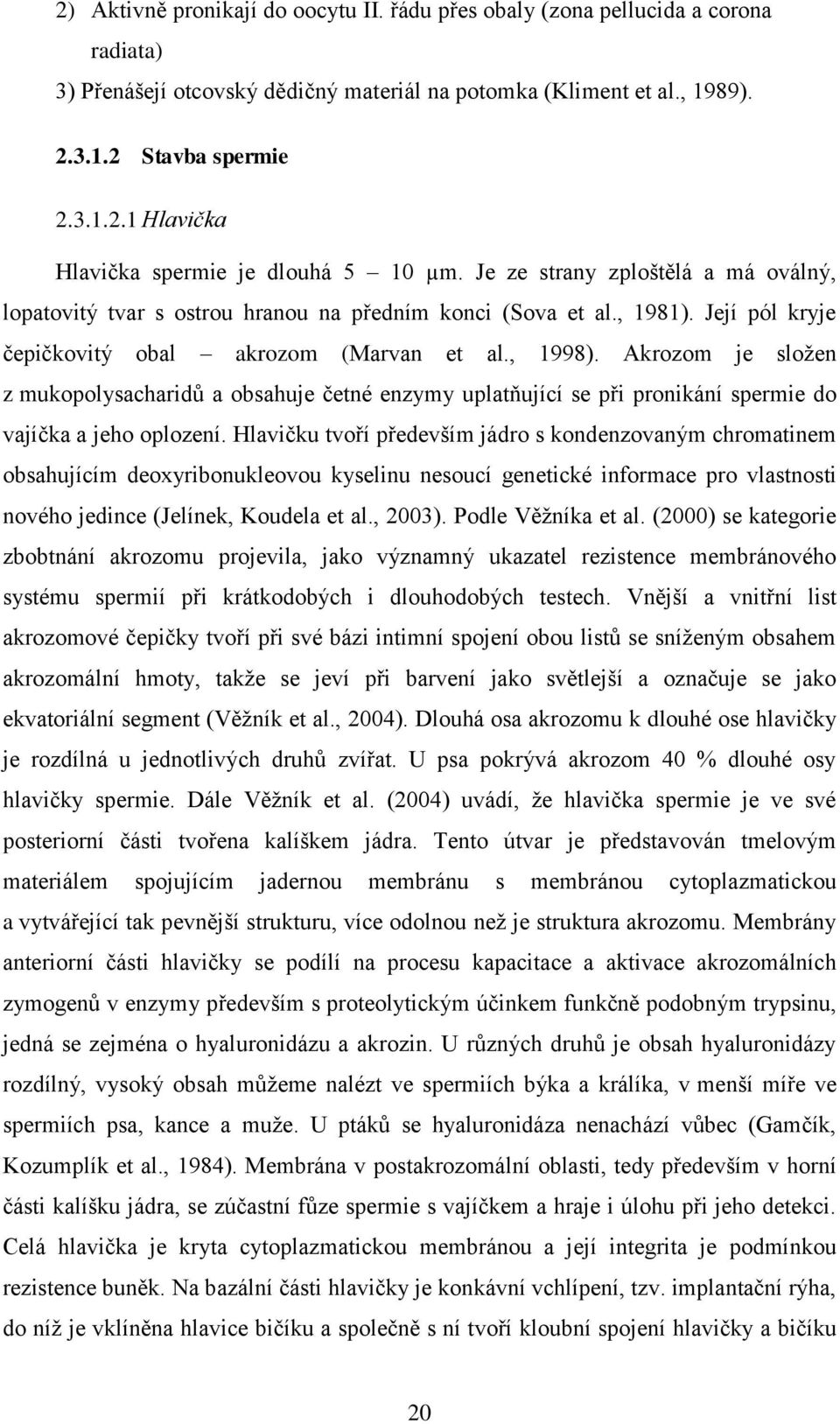 Akrozom je složen z mukopolysacharidů a obsahuje četné enzymy uplatňující se při pronikání spermie do vajíčka a jeho oplození.