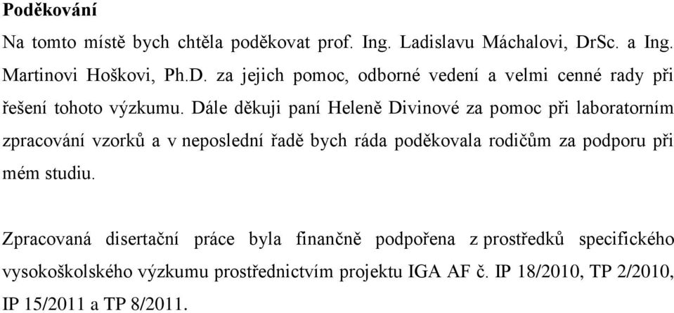 Dále děkuji paní Heleně Divinové za pomoc při laboratorním zpracování vzorků a v neposlední řadě bych ráda poděkovala rodičům za