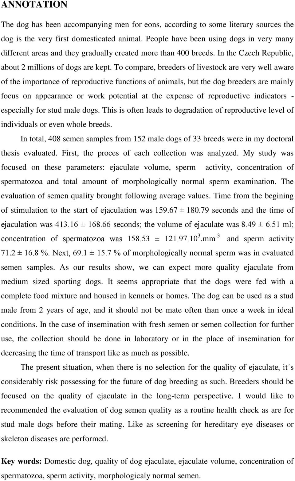 To compare, breeders of livestock are very well aware of the importance of reproductive functions of animals, but the dog breeders are mainly focus on appearance or work potential at the expense of