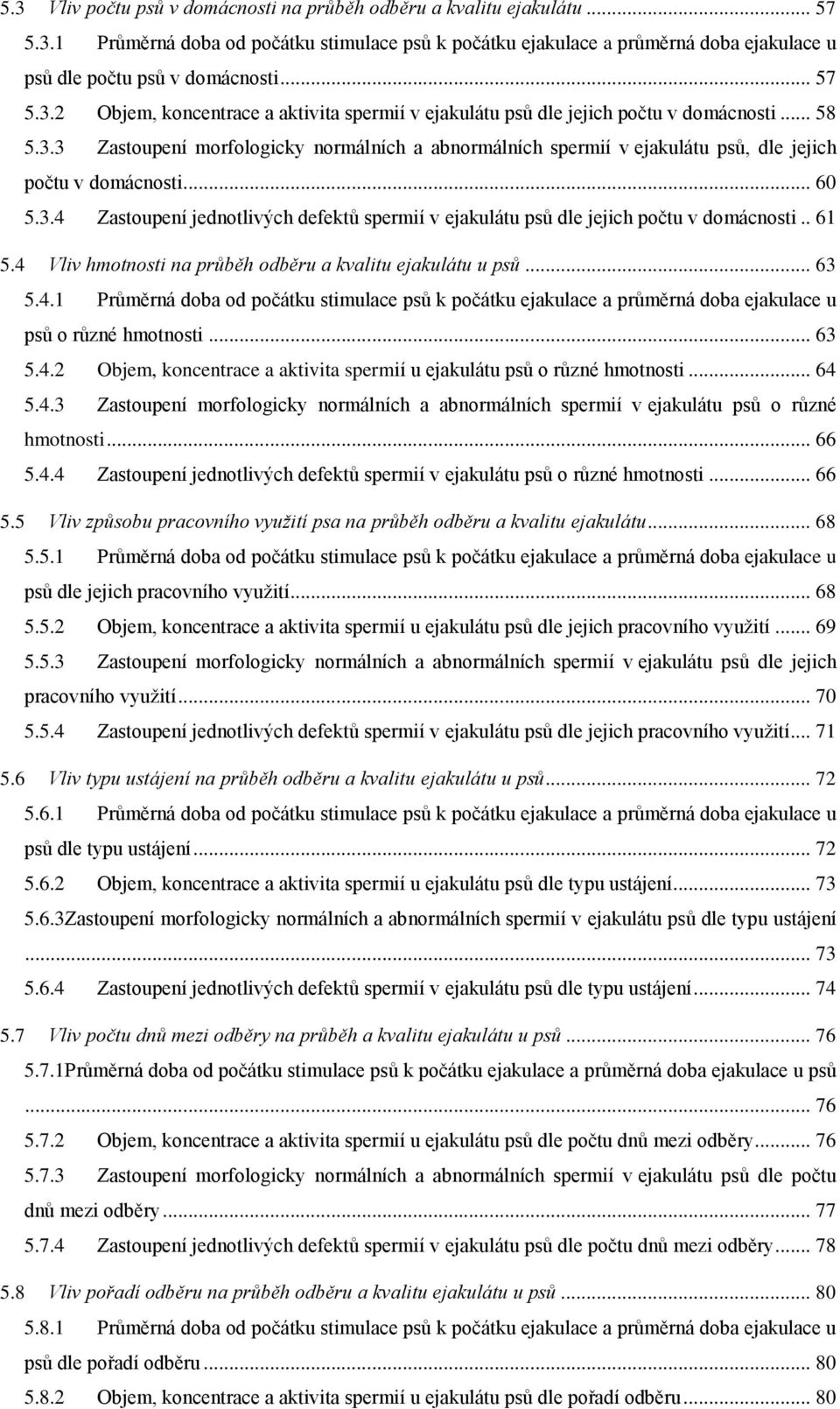 .. 60 5.3.4 Zastoupení jednotlivých defektů spermií v ejakulátu psů dle jejich počtu v domácnosti.. 61 5.4 Vliv hmotnosti na průběh odběru a kvalitu ejakulátu u psů... 63 5.4.1 Průměrná doba od počátku stimulace psů k počátku ejakulace a průměrná doba ejakulace u psů o různé hmotnosti.