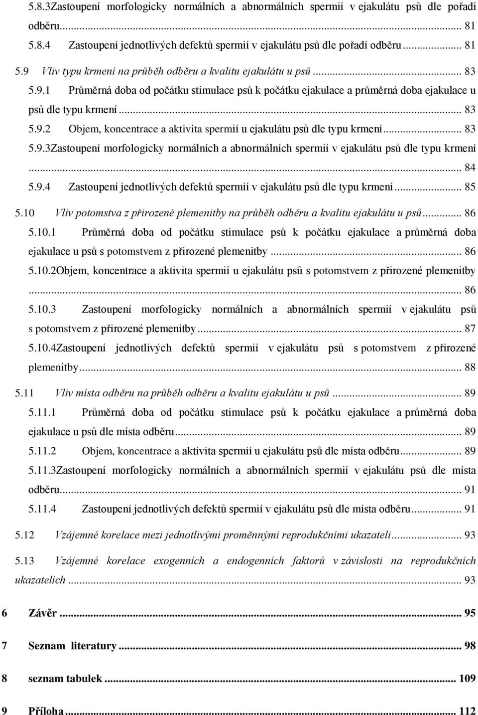 .. 83 5.9.3Zastoupení morfologicky normálních a abnormálních spermií v ejakulátu psů dle typu krmení... 84 5.9.4 Zastoupení jednotlivých defektů spermií v ejakulátu psů dle typu krmení... 85 5.