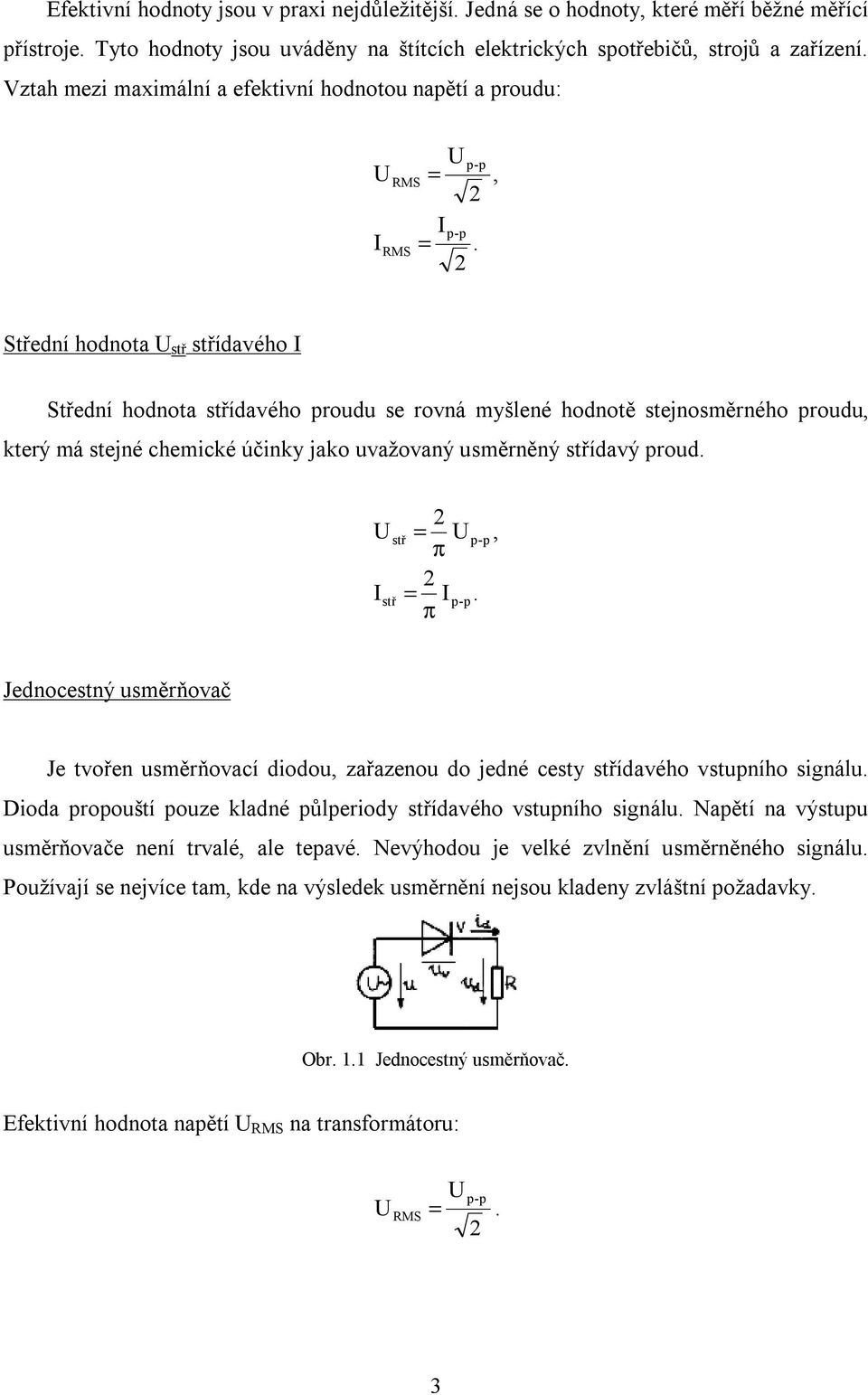 chemické účinky jako uvažovaný usměrněný ídavý proud. I = π = I p-p. π p-p, Jednocestný usměrňovač Je tvořen usměrňovací diodou, zařazenou do jedné cesty ídavého vstupního signálu.