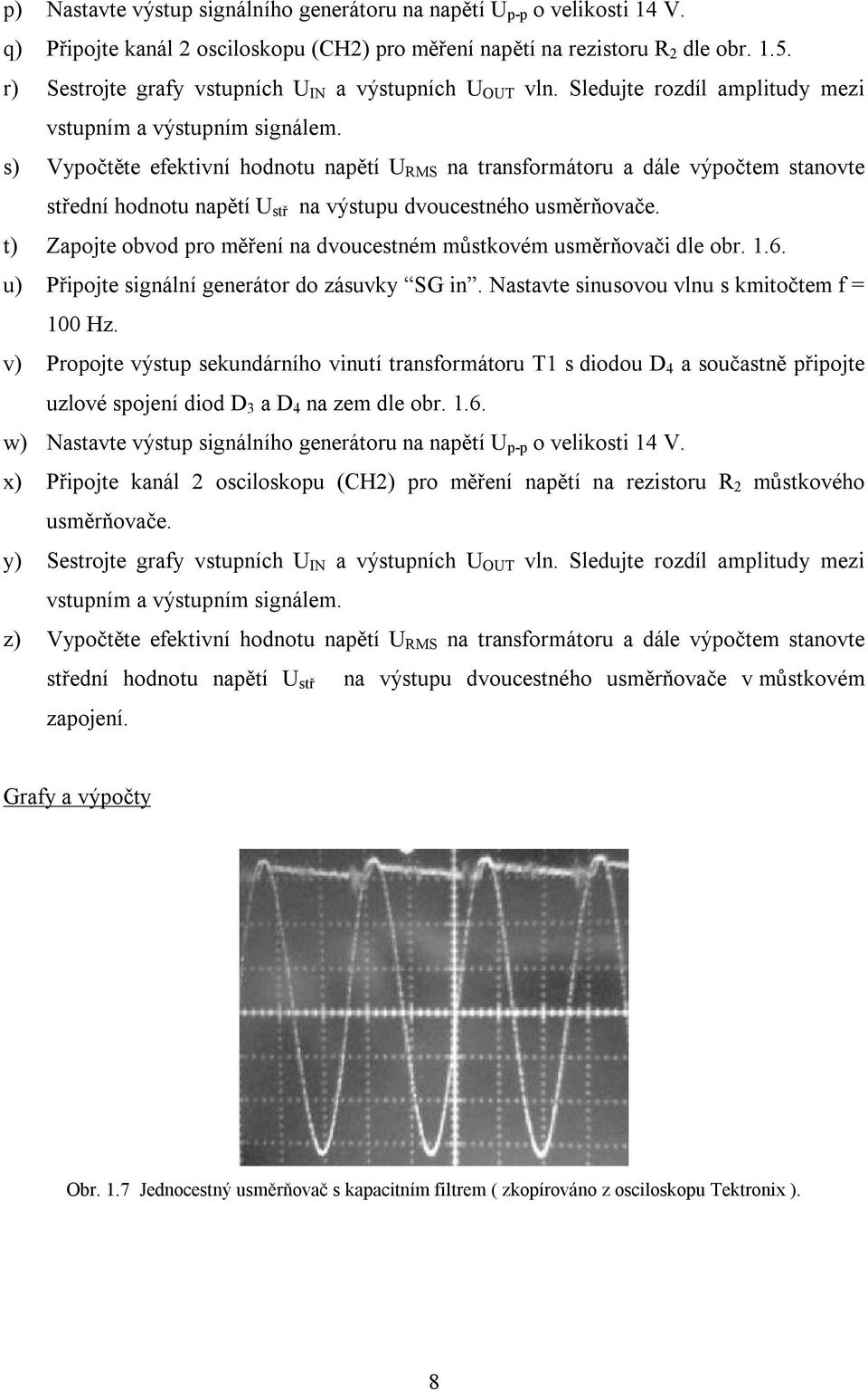 s) Vypočtěte efektivní hodnotu napětí na transformátoru a dále výpočtem stanovte ední hodnotu napětí na výstupu dvoucestného usměrňovače.