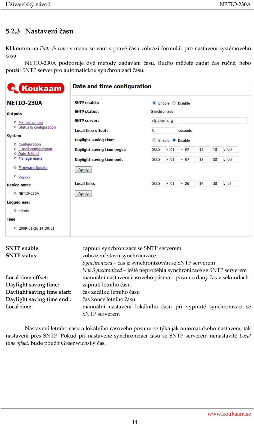 SNTP enable: SNTP status: Local time offset: Daylight saving time: Daylight saving time start: Daylight saving time end : Local time: zapnutí synchronizace se SNTP serverem zobrazení stavu