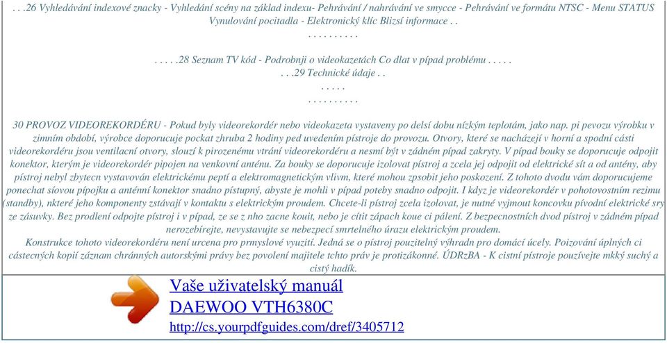 . 30 PROVOZ VIDEOREKORDÉRU - Pokud byly videorekordér nebo videokazeta vystaveny po delsí dobu nízkým teplotám, jako nap.