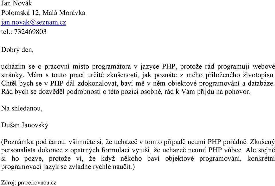 Rád bych se dozvěděl podrobnosti o této pozici osobně, rád k Vám přijdu na pohovor. Na shledanou, Dušan Janovský (Poznámka pod čarou: všimněte si, že uchazeč v tomto případě neumí PHP pořádně.