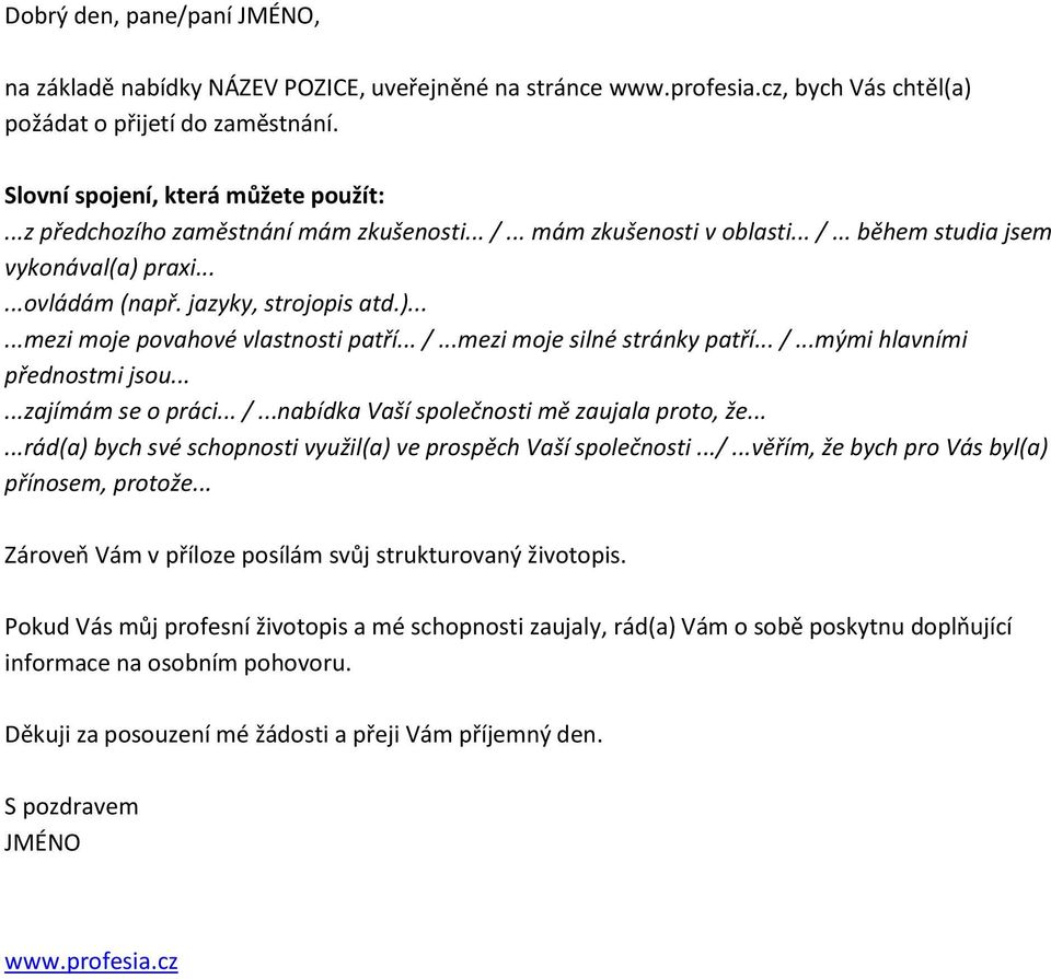 .. /...mezi moje silné stránky patří... /...mými hlavními přednostmi jsou......zajímám se o práci... /...nabídka Vaší společnosti mě zaujala proto, že.