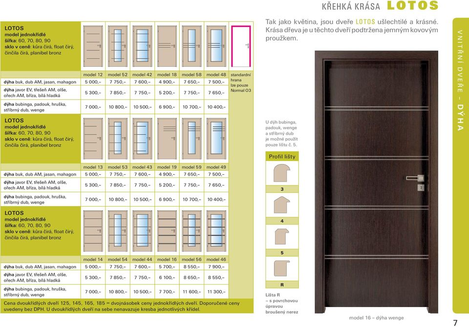10 800, 10 500, 6 900, 10 700, 10 400, stříbrný dub, wenge LOTOS sklo v ceně: kůra čirá, float čirý, činčila čirá, planibel bronz Tak jako květina, jsou dveře LOTOS ušlechtilé a krásné.