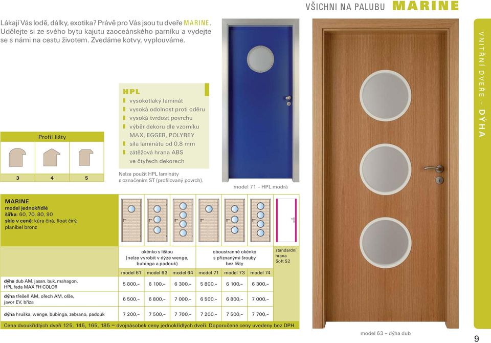 Profil lišty HPL vysokotlaký laminát vysoká odolnost proti oděru vysoká tvrdost povrchu výběr dekoru dle vzorníku MAX, EGGER, POLYREY síla laminátu od 0,8 mm zátěžová hrana ABS ve čtyřech dekorech