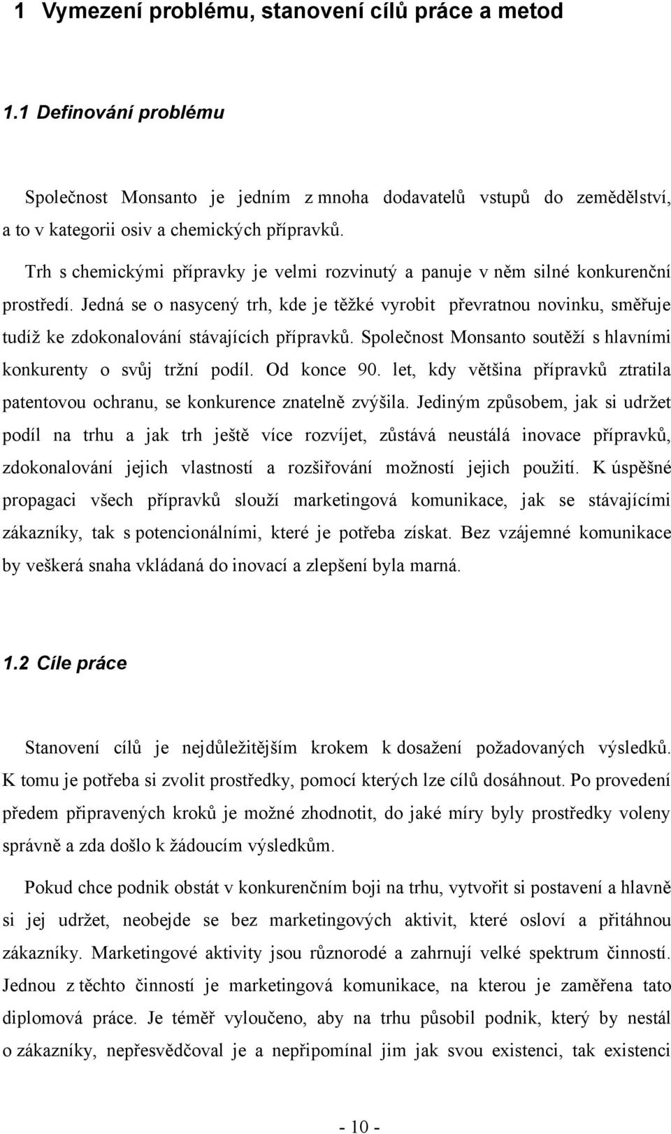 Jedná se o nasycený trh, kde je těžké vyrobit převratnou novinku, směřuje tudíž ke zdokonalování stávajících přípravků. Společnost Monsanto soutěží s hlavními konkurenty o svůj tržní podíl.