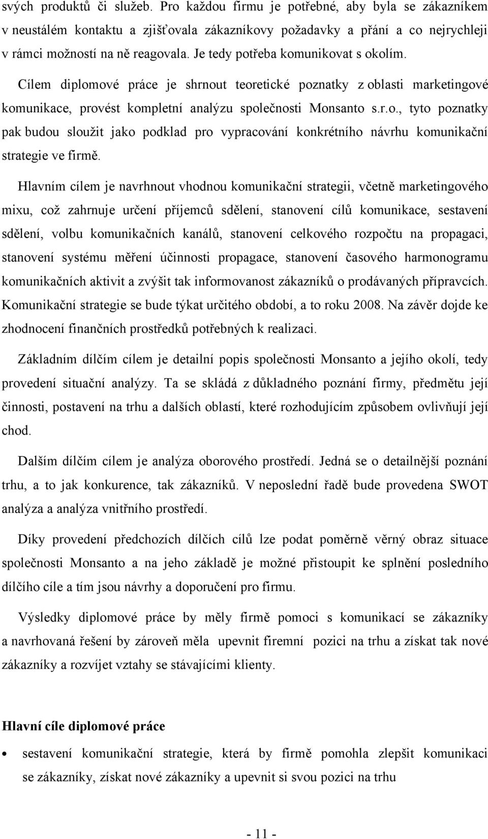Hlavním cílem je navrhnout vhodnou komunikační strategii, včetně marketingového mixu, což zahrnuje určení příjemců sdělení, stanovení cílů komunikace, sestavení sdělení, volbu komunikačních kanálů,