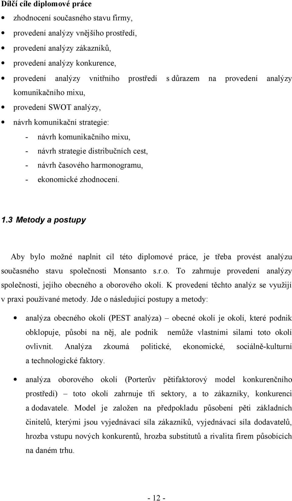 - ekonomické zhodnocení. 1.3 Metody a postupy Aby bylo možné naplnit cíl této diplomové práce, je třeba provést analýzu současného stavu společnosti Monsanto s.r.o. To zahrnuje provedení analýzy společnosti, jejího obecného a oborového okolí.