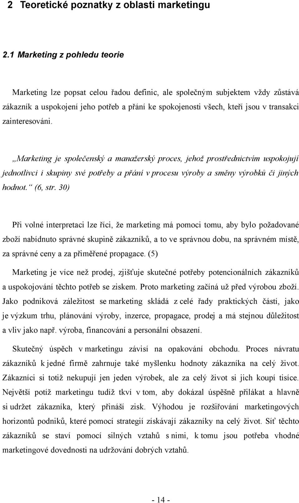 zainteresováni. Marketing je společenský a manažerský proces, jehož prostřednictvím uspokojují jednotlivci i skupiny své potřeby a přání v procesu výroby a směny výrobků či jiných hodnot. (6, str.