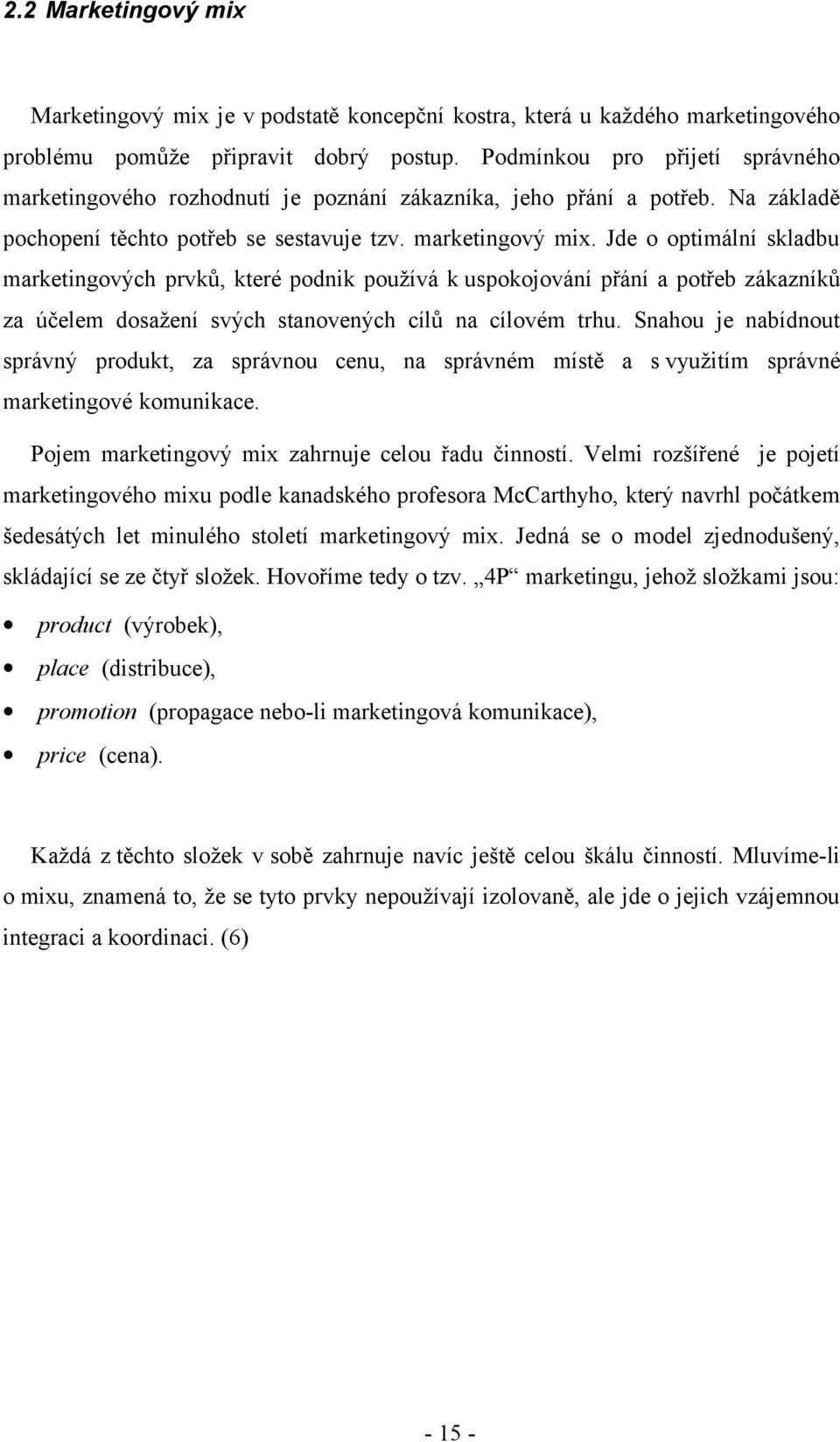 Jde o optimální skladbu marketingových prvků, které podnik používá k uspokojování přání a potřeb zákazníků za účelem dosažení svých stanovených cílů na cílovém trhu.