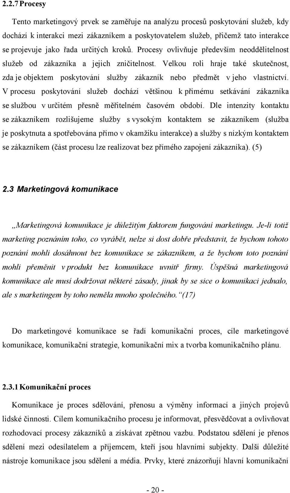 Velkou roli hraje také skutečnost, zda je objektem poskytování služby zákazník nebo předmět v jeho vlastnictví.