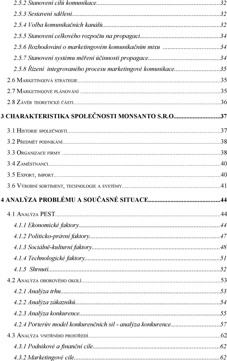..36 3 CHARAKTERISTIKA SPOLEČNOSTI MONSANTO S.R.O...37 3.1 HISTORIE SPOLEČNOSTI...37 3.2 PŘEDMĚT PODNIKÁNÍ...38 3.3 ORGANIZACE FIRMY...38 3.4 ZAMĚSTNANCI...40 3.