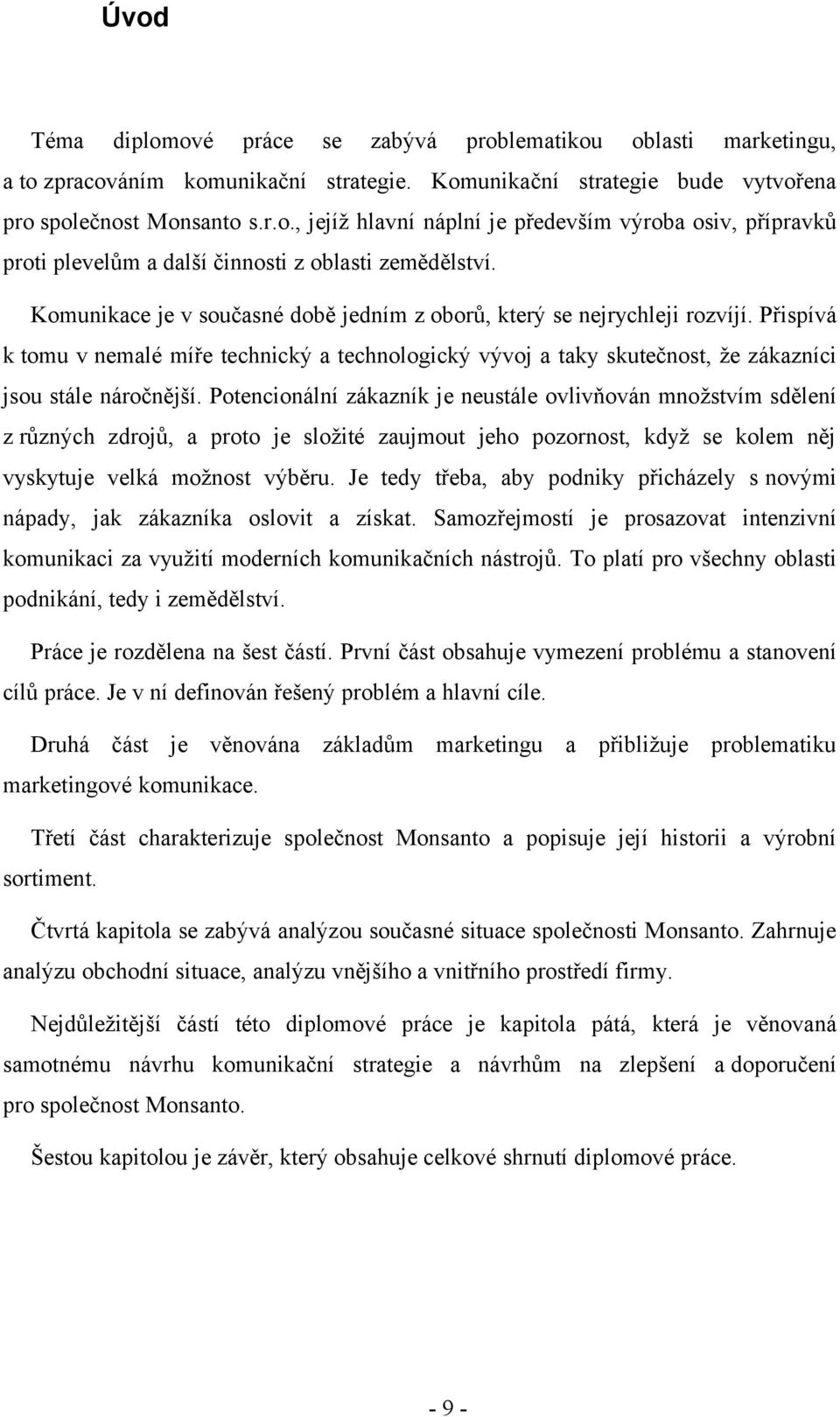 Potencionální zákazník je neustále ovlivňován množstvím sdělení z různých zdrojů, a proto je složité zaujmout jeho pozornost, když se kolem něj vyskytuje velká možnost výběru.