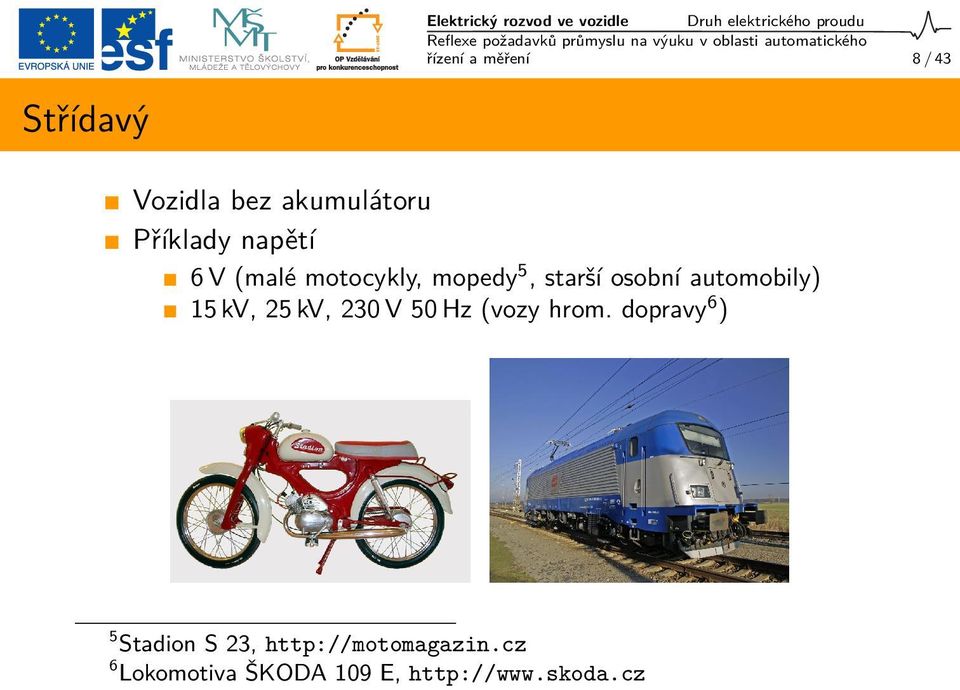 5, starší osobní automobily) 15 kv, 25 kv, 230 V 50 Hz (vozy hrom.
