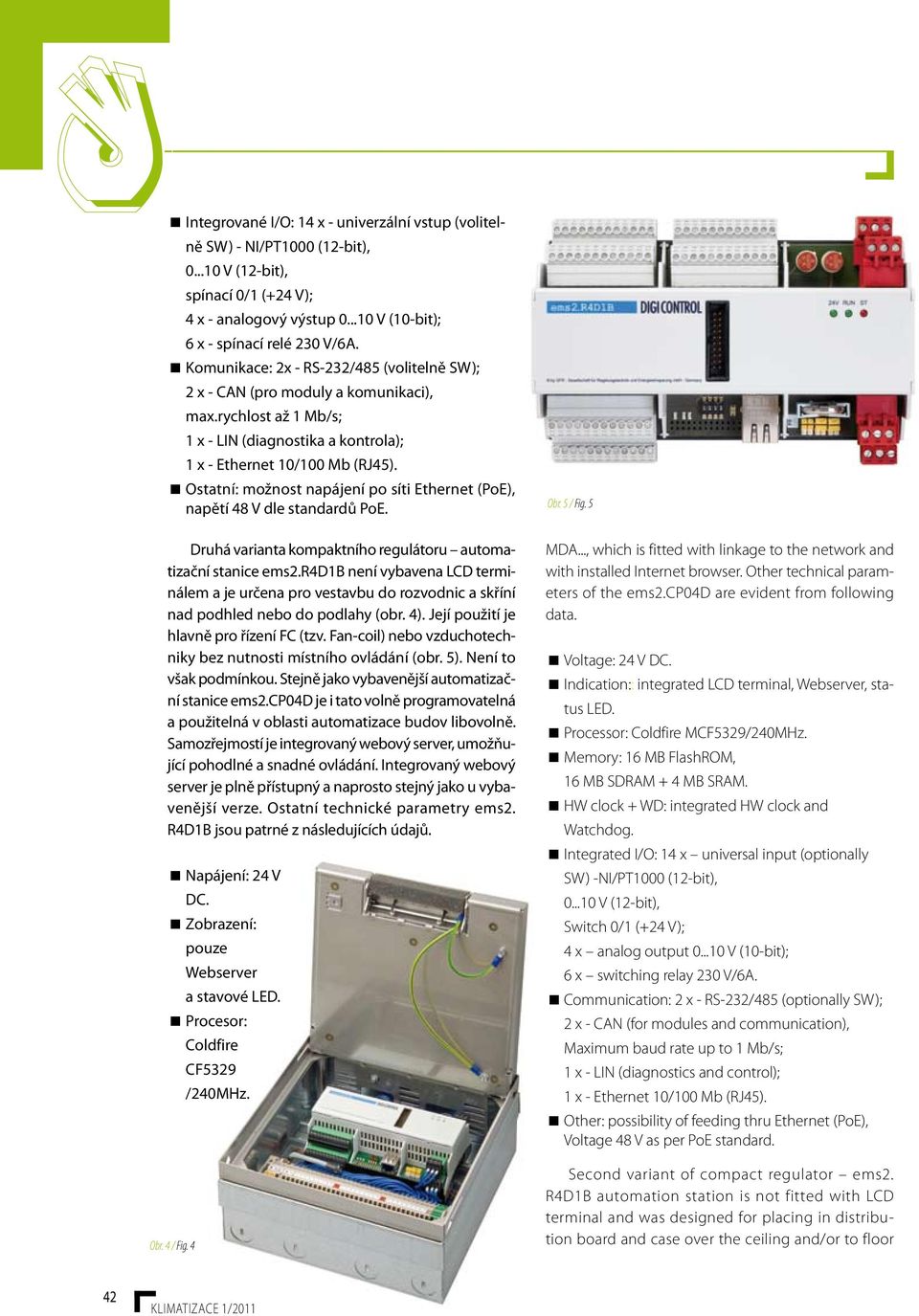Ostatní: možnost napájení po síti Ethernet (PoE), napětí 48 V dle standardů PoE. Druhá varianta kompaktního regulátoru automatizační stanice ems2.