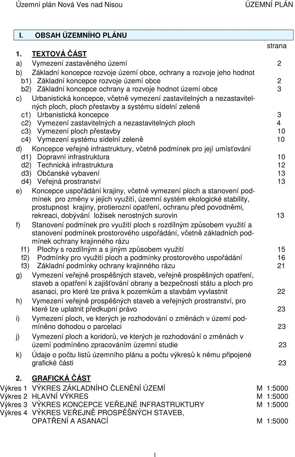 hodnot území obce 3 c) Urbanistická koncepce, včetně vymezení zastavitelných a nezastavitelných ploch, ploch přestavby a systému sídelní zeleně c1) Urbanistická koncepce 3 c2) Vymezení zastavitelných