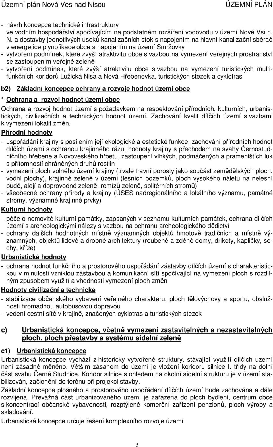 a dostavby jednotlivých úseků kanalizačních stok s napojením na hlavní kanalizační sběrač v energetice plynofikace obce s napojením na území Smržovky - vytvoření podmínek, které zvýší atraktivitu