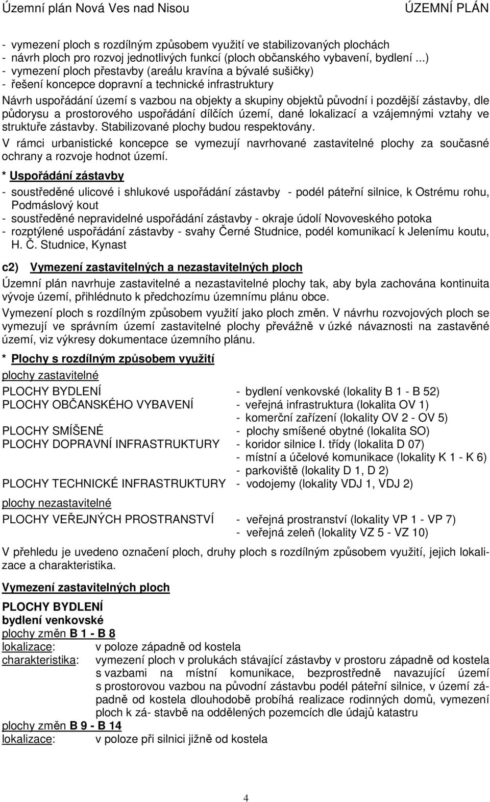 zástavby, dle půdorysu a prostorového uspořádání dílčích území, dané lokalizací a vzájemnými vztahy ve struktuře zástavby. Stabilizované plochy budou respektovány.