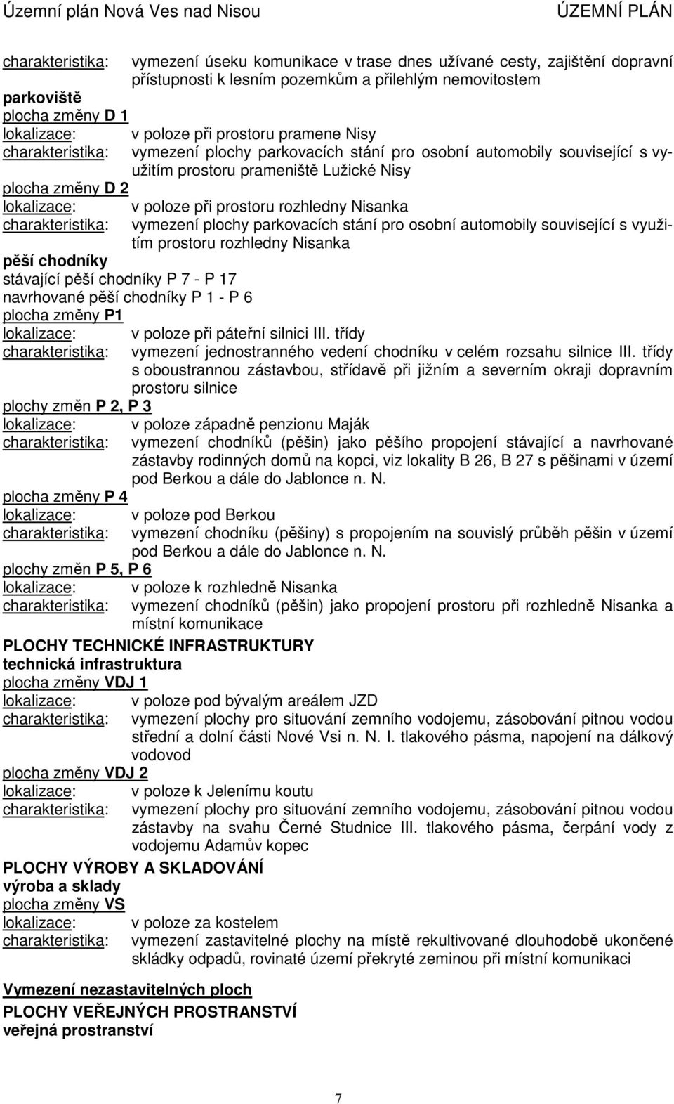 plochy parkovacích stání pro osobní automobily související s využitím prostoru rozhledny Nisanka pěší chodníky stávající pěší chodníky P 7 - P 17 navrhované pěší chodníky P 1 - P 6 plocha změny P1