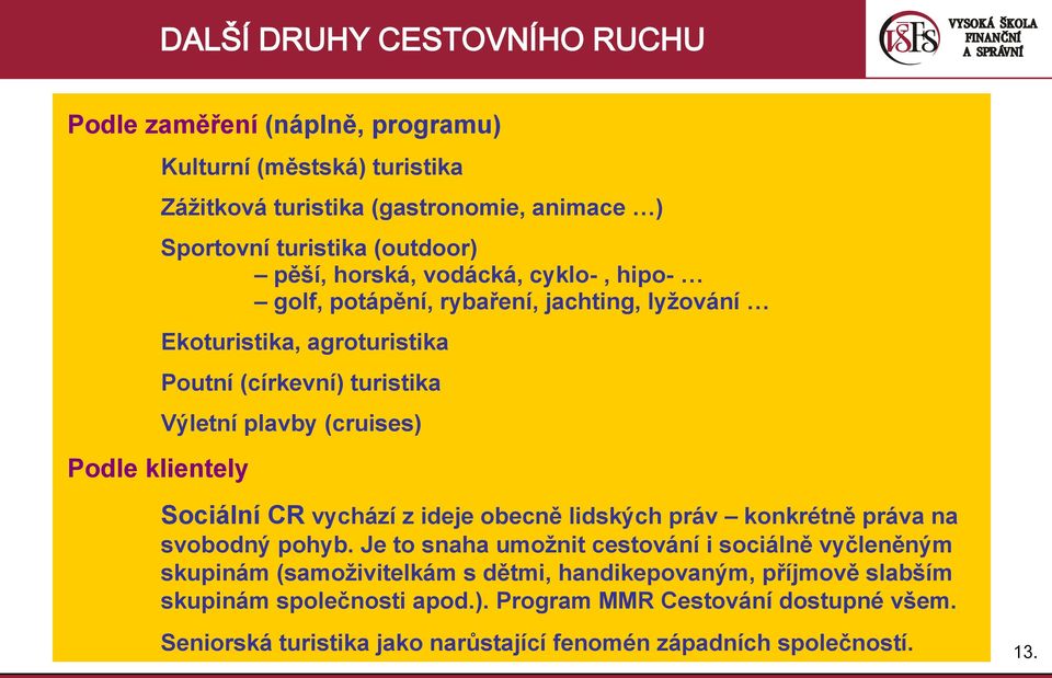 (cruises) Sociální CR vychází z ideje obecně lidských práv konkrétně práva na svobodný pohyb.