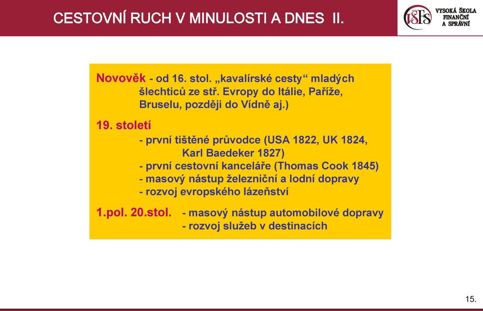 století - první tištěné průvodce (USA 1822, UK 1824, Karl Baedeker 1827) - první cestovní kanceláře (Thomas