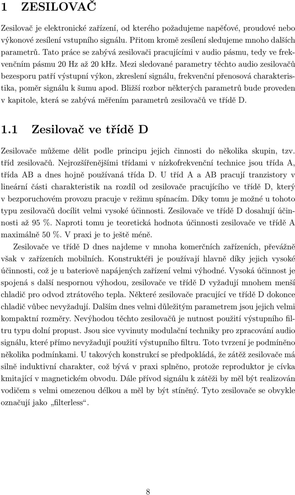 Mezi sledované parametry těchto audio zesilovačů bezesporu patří výstupní výkon, zkreslení signálu, frekvenční přenosová charakteristika, poměr signálu k šumu apod.