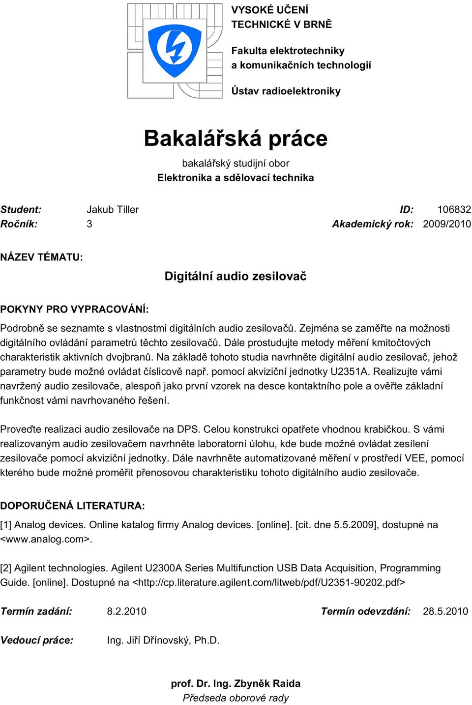 Zejména se zaměřte na možnosti digitálního ovládání parametrů těchto zesilovačů. Dále prostudujte metody měření kmitočtových charakteristik aktivních dvojbranů.