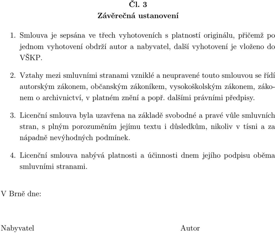 Vztahy mezi smluvními stranami vzniklé a neupravené touto smlouvou se řídí autorským zákonem, občanským zákoníkem, vysokoškolským zákonem, zákonem o archivnictví, v platném