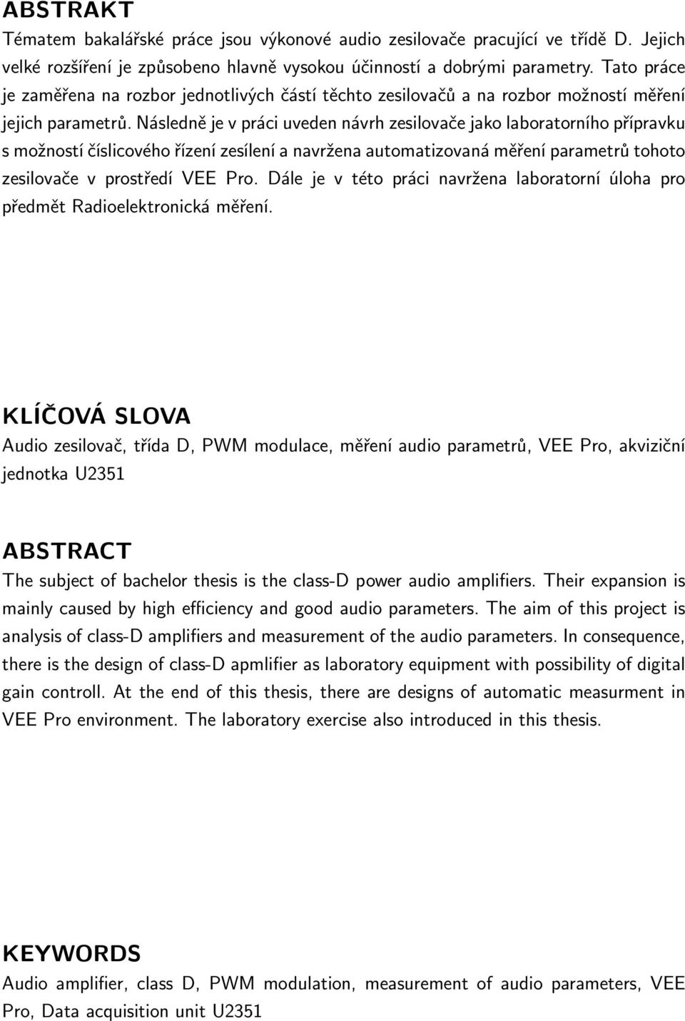 Následně je v práci uveden návrh zesilovače jako laboratorního přípravku s možností číslicového řízení zesílení a navržena automatizovaná měření parametrů tohoto zesilovače v prostředí VEE Pro.