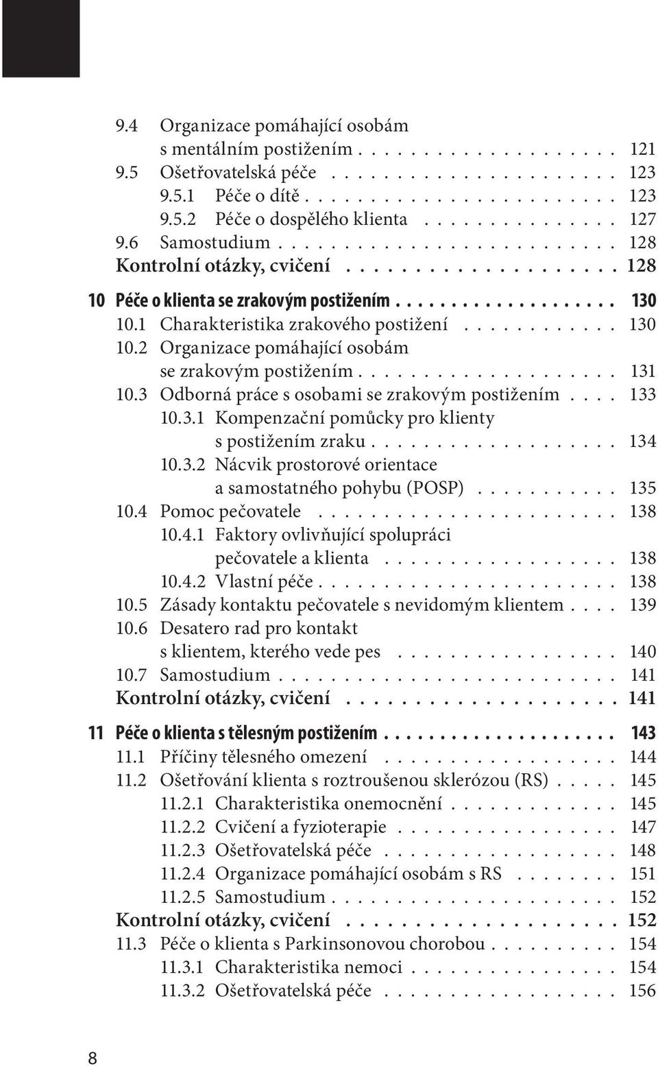 1 Charakteristika zrakového postižení............ 130 10.2 Organizace pomáhající osobám se zrakovým postižením.................... 131 10.3 Odborná práce s osobami se zrakovým postižením.... 133 10.3.1 Kompenzační pomůcky pro klienty s postižením zraku.