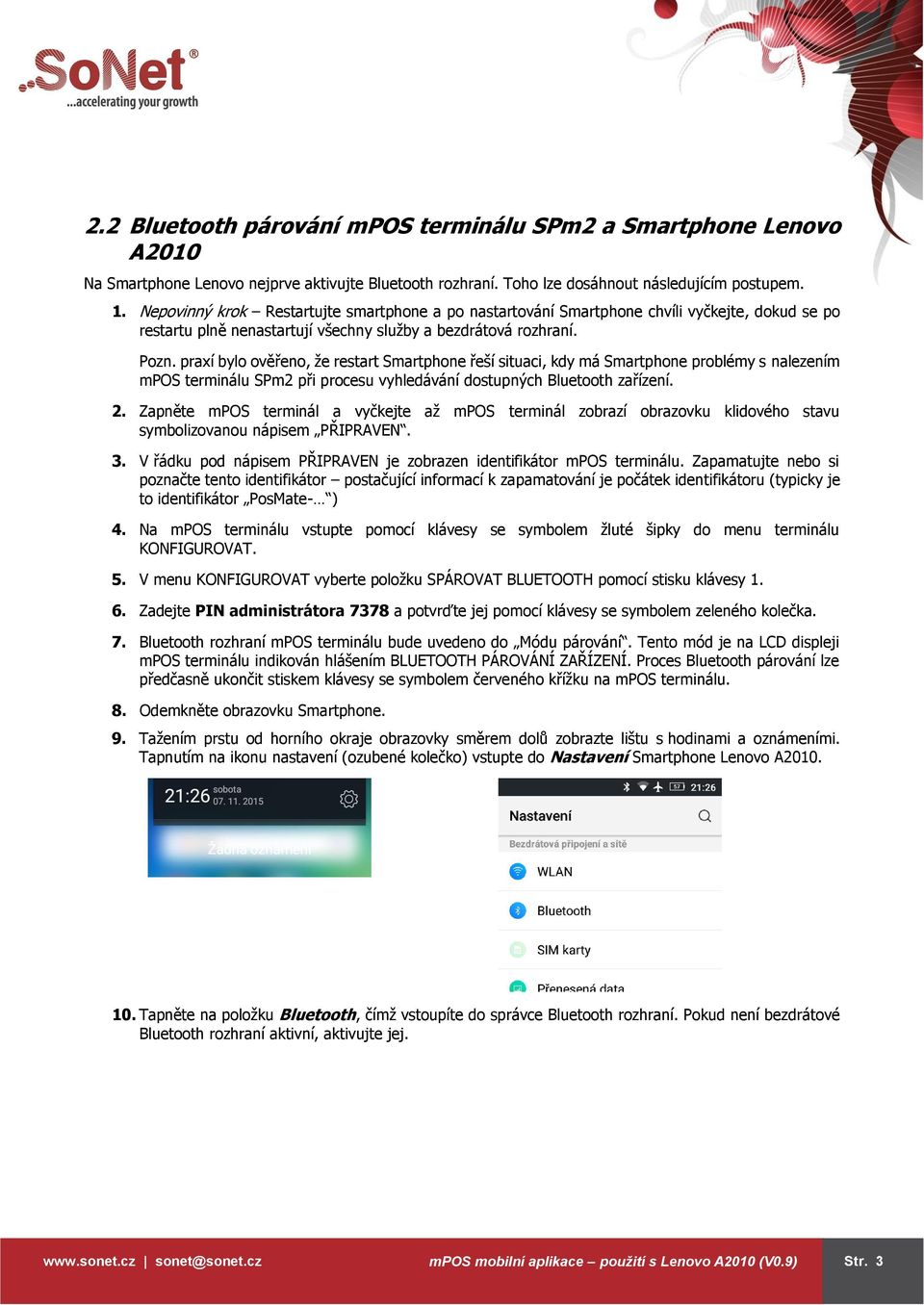 praxí bylo ověřeno, že restart Smartphone řeší situaci, kdy má Smartphone problémy s nalezením mpos terminálu SPm2 při procesu vyhledávání dostupných Bluetooth zařízení. 2.