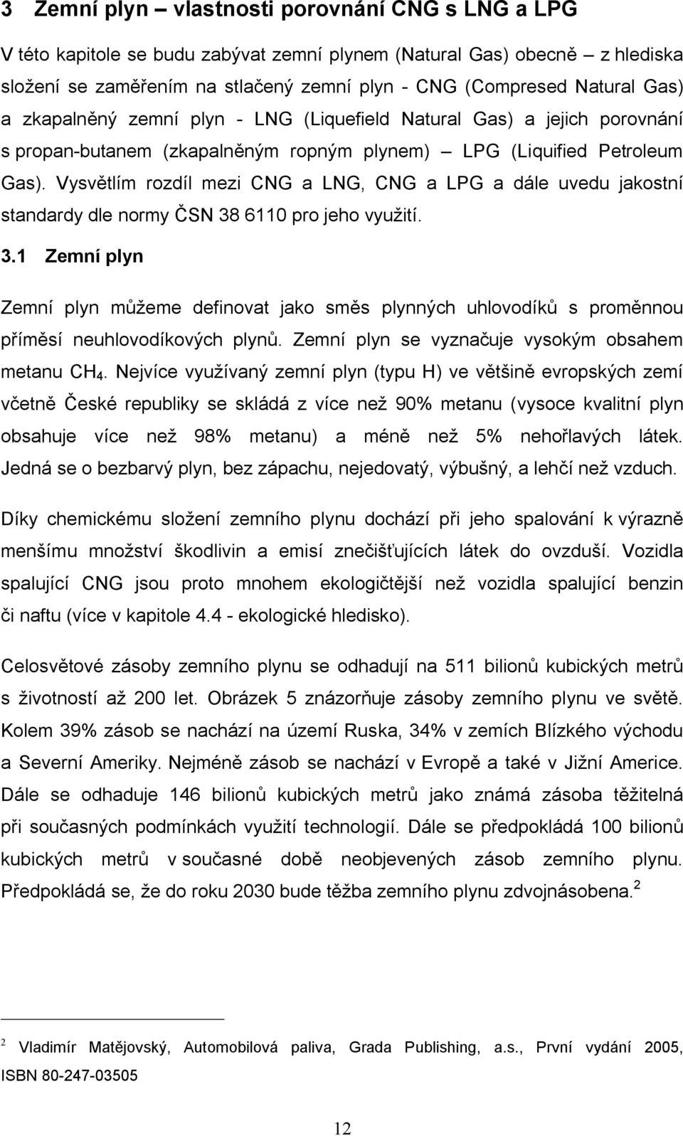 Vysvětlím rozdíl mezi CNG a LNG, CNG a LPG a dále uvedu jakostní standardy dle normy ČSN 38